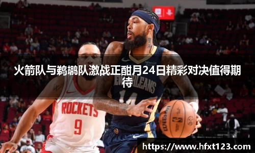 火箭队与鹈鹕队激战正酣月24日精彩对决值得期待