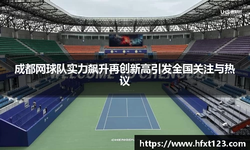 成都网球队实力飙升再创新高引发全国关注与热议