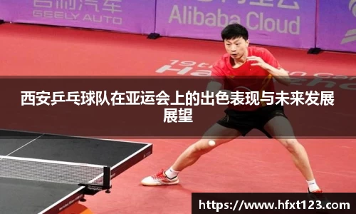 西安乒乓球队在亚运会上的出色表现与未来发展展望
